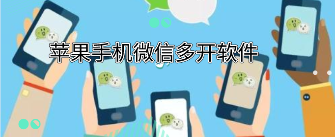 苹果手机如何多开微信-苹果手机微信多开软件