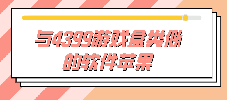 与4399游戏盒类似的软件苹果-类似4399游戏盒赚钱苹果软件大全