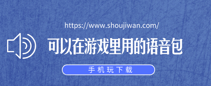 语音包怎么在游戏里用-可以在游戏里用的语音包
