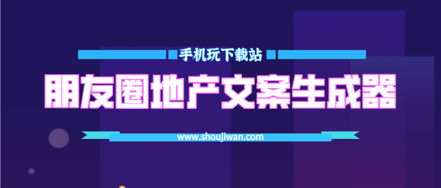朋友圈地产文案生成器-地产朋友圈文案编辑软件