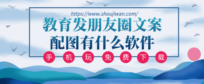教育发朋友圈文案配图有什么软件-发朋友圈的文案的软件