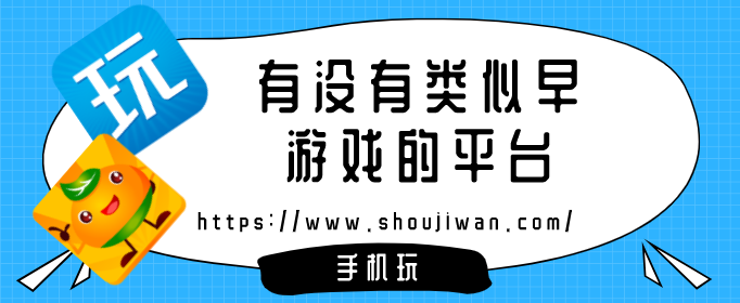 有没有类似早游戏的平台-类似于早游戏平台的软件