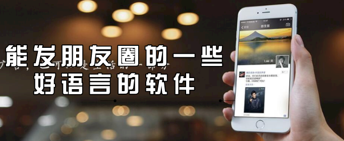 能发朋友圈的一些好语言的软件-可以发朋友圈的文案软件