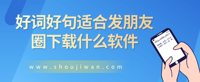 好词好句适合发朋友圈下载什么软件-发朋友圈的好词好句说说软件