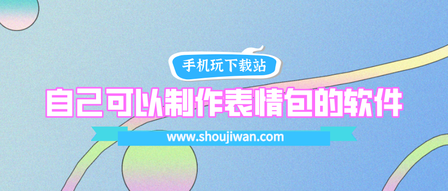 什么软件可以自制真人表情包-自己可以制作表情包的软件