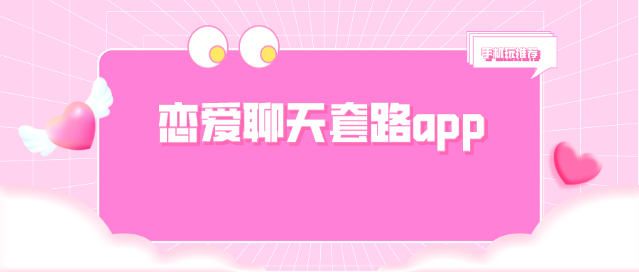 男生撩女生聊天套路有哪些-恋爱聊天套路app