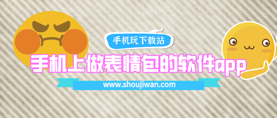 有没有专门制作表情包的软件-手机上做表情包的软件app