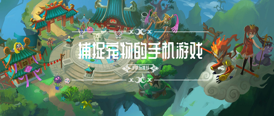 捕捉宠物的手机游戏有哪些-捕捉宠物的手机游戏下载-捕捉宠物的手机游戏