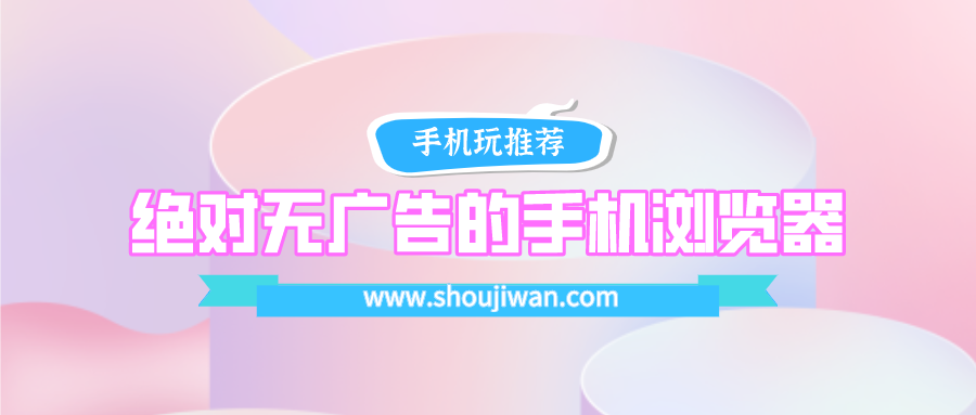 哪个浏览器好用又快没有广告-绝对无广告的手机浏览器