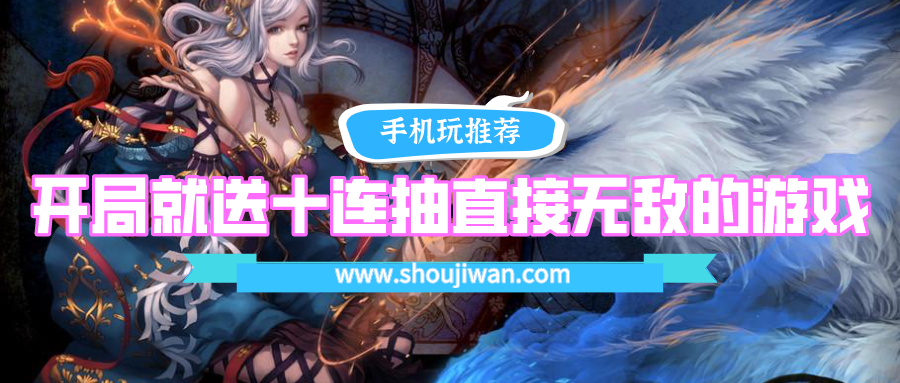 有没有开局就送十连抽的游戏-开局就送十连抽直接无敌的游戏
