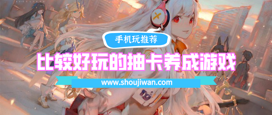 比较好玩的抽卡养成游戏排名前十名