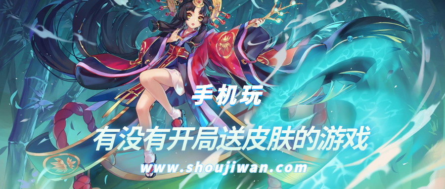 有没有开局送皮肤的游戏-开局送免费皮肤的游戏
