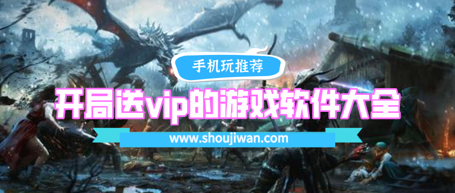 开局送vip游戏软件叫什么名字-开局送vip的游戏软件大全
