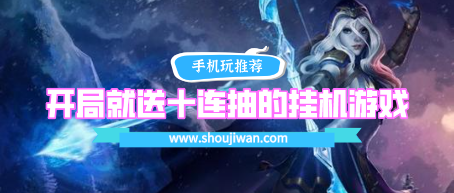 开局免费十连抽的挂机游戏有哪些-开局就送十连抽的挂机游戏