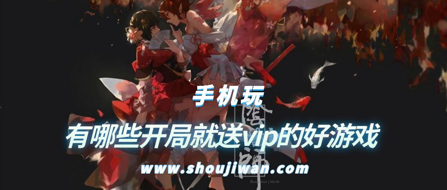 有哪些开局就送vip的好游戏-开局就送vip的良心游戏