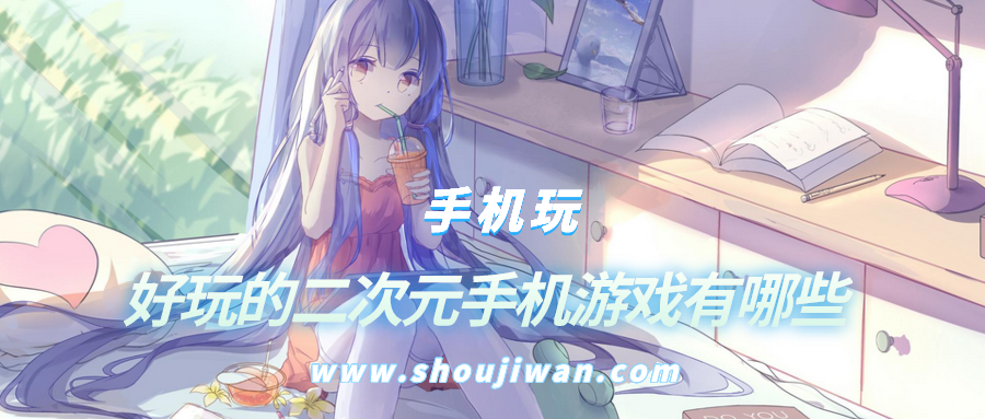 好玩的二次元手机游戏有哪些-好玩的二次元手游