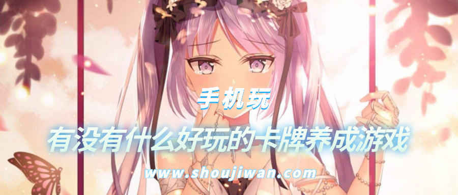 有没有什么好玩的卡牌养成游戏-有什么好玩的卡牌养成游戏