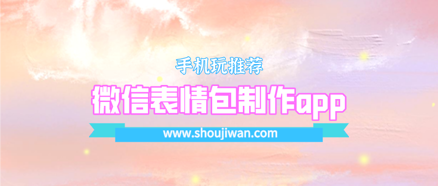 微信表情包制作app-微信表情包助手app手机版下载