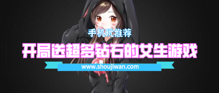 什么女生游戏开局就送一堆钻石-开局送超多钻石的女生游戏