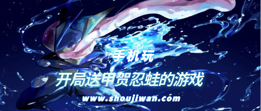 什么游戏开局送甲贺忍蛙小火龙-开局送甲贺忍蛙的游戏