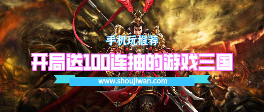 开局送100连抽的游戏三国-上线送百抽三国版手游下载