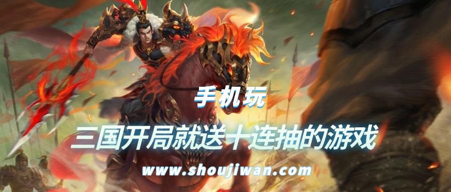 什么三国游戏开局送十连抽-三国开局就送十连抽的游戏