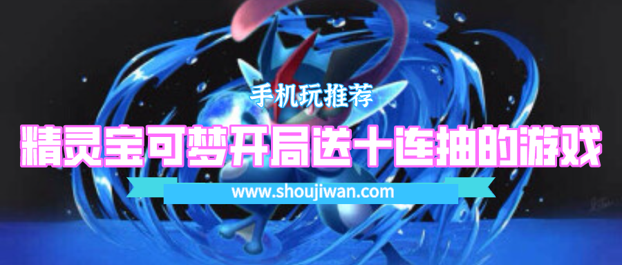精灵宝可梦开局送十连抽的游戏-开局送十连的精灵宝可梦游戏