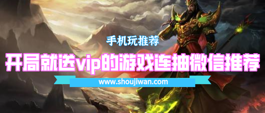 开局就送vip的游戏连抽微信推荐-登录就送满级vip的游戏推荐