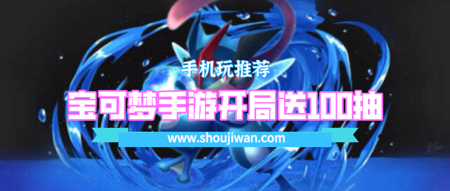 宝可梦什么游戏开局就送100连抽-宝可梦手游开局送100抽