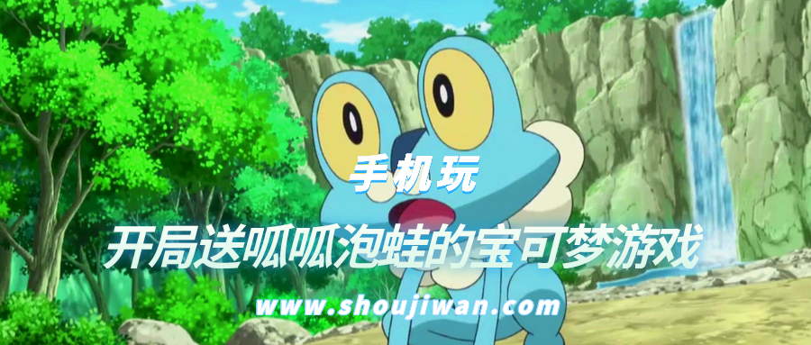 什么宝可梦游戏开局送呱呱泡蛙-开局送呱呱泡蛙的宝可梦游戏
