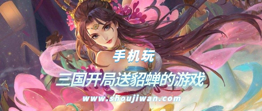 有没有开局送貂蝉的三国游戏-三国开局送貂蝉的游戏
