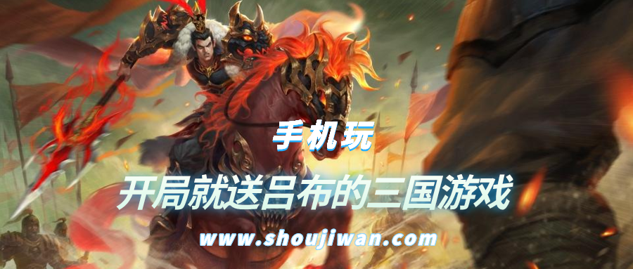 什么游戏开局就送吕布-开局就送吕布的三国游戏