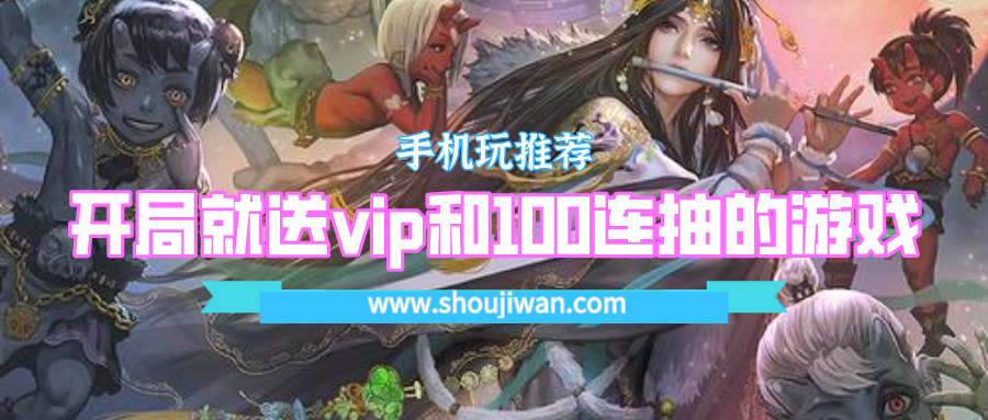 开局送100连抽的游戏是什么是-开局就送vip和100连抽的游戏