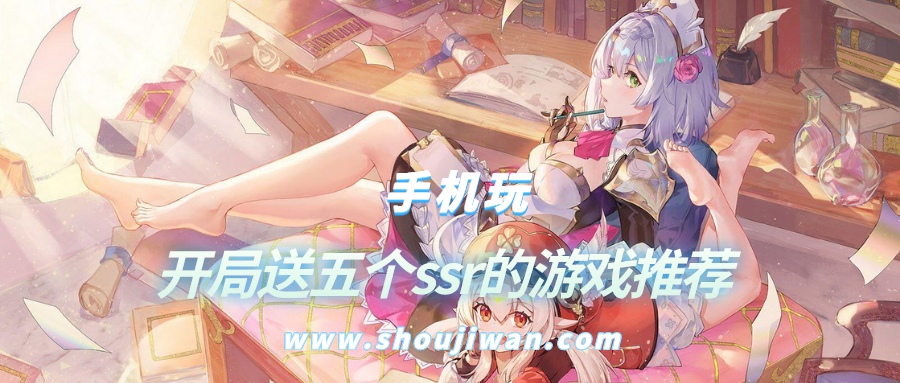开局送五个ssr的游戏叫什么-开局送五个ssr的游戏推荐
