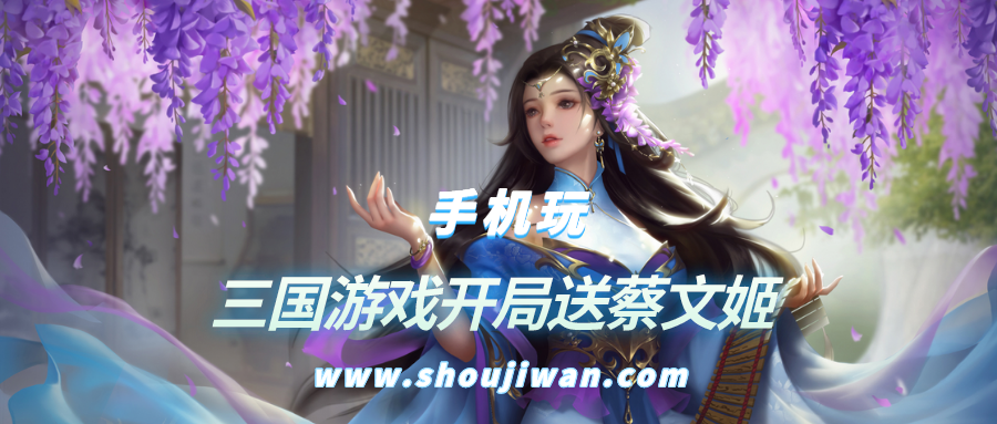 什么游戏开局送蔡文姬-三国游戏开局送蔡文姬