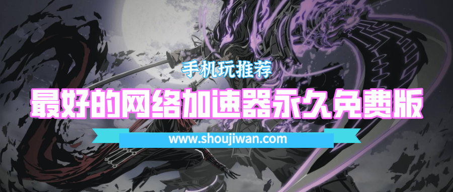 免费的网络加速器哪个最好-最好的网络加速器永久免费版