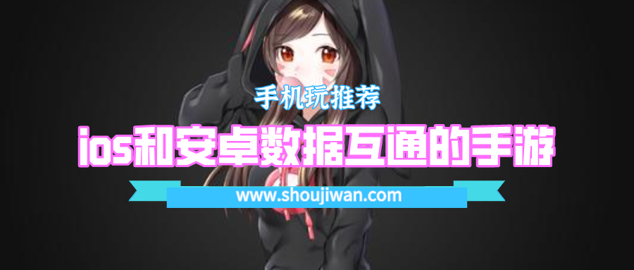 ios和安卓数据互通的手游-ios和安卓互通的联机游戏