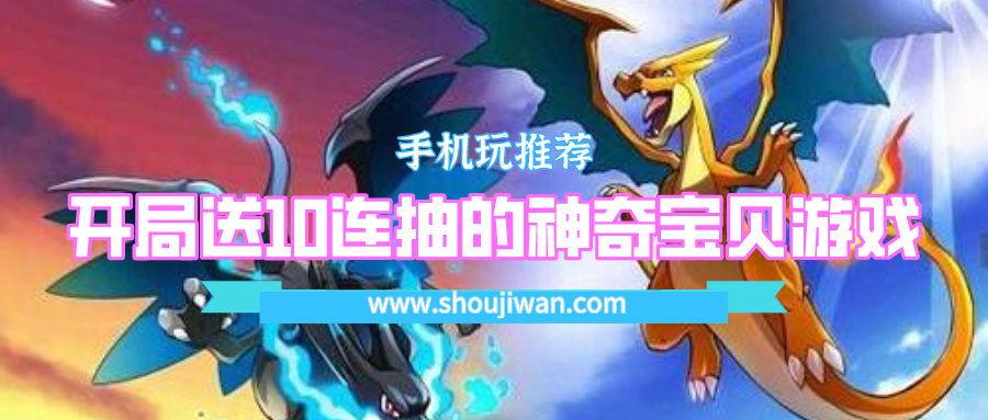 开局送10连抽的神奇宝贝游戏有哪些-开局就送十连抽的游戏神奇宝贝