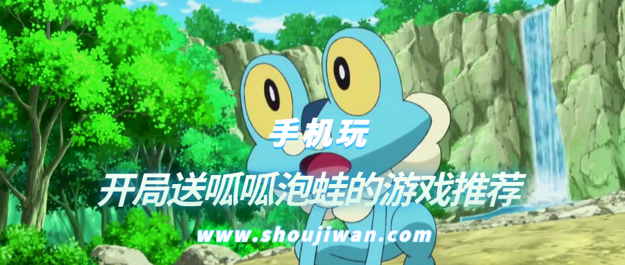 什么游戏开局送呱呱泡蛙-开局送呱呱泡蛙的游戏推荐