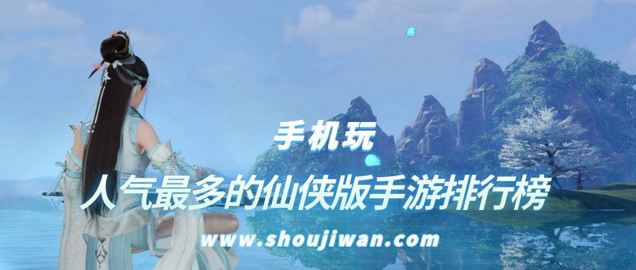 人气最多的仙侠版手游排行榜