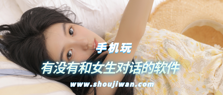有没有和女生对话的软件-与女生对话的答案的软件