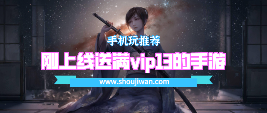 刚上线送满vip13的手游