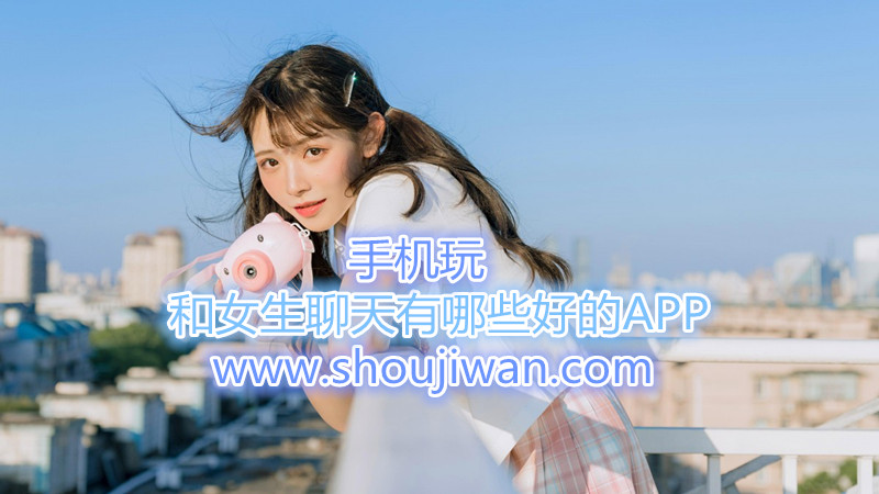 和女生聊天有哪些好的APP