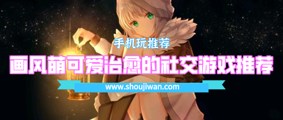 治愈唯美画风的社交游戏手游-画风萌可爱治愈的社交游戏推荐
