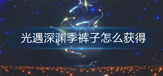 光遇深渊季裤子怎么获得