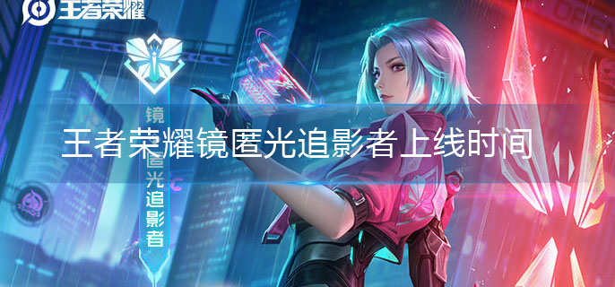 王者荣耀镜匿光追影者上线时间