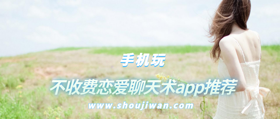 不用钱财聊天的恋爱软件-不收费恋爱聊天术app推荐