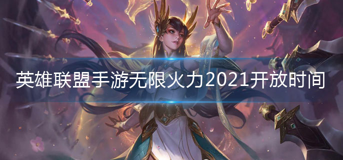 英雄联盟手游无限火力什么时候出-无限火力2021开放时间