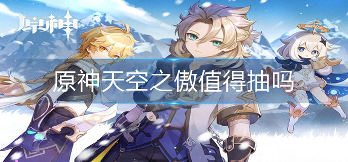 原神天空之傲值得抽吗-天空之傲强度解析