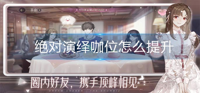 绝对演绎咖位怎么提升-咖位提升攻略